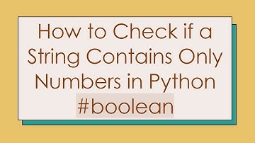 How to Check if a String Contains Only Numbers in Python # boolean