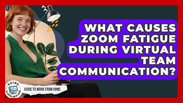 What Causes Zoom Fatigue During Virtual Team Communication? - Guide To Work From Home