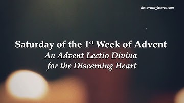 Saturday of the 1st Week of Advent - An Advent Lectio Divina for the Discerning Heart