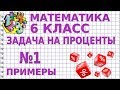 ЗАДАЧИ НА ПРОЦЕНТЫ. Задача №1. Примеры | МАТЕМАТИКА 6 класс