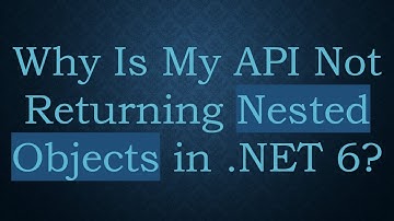 Why Is My API Not Returning Nested Objects in .NET 6?