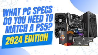 🖥️PC specs you need to match a PS5: 2024 Edition