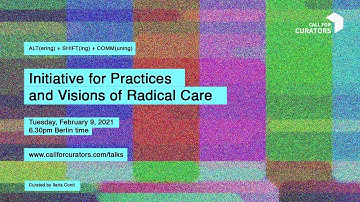 ALT(ering) + SHIFT(ing) + COMM(uning): Initiative for Practices and Visions of Radical Care