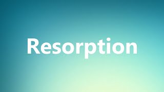 Resorption - Medical Meaning and Pronunciation