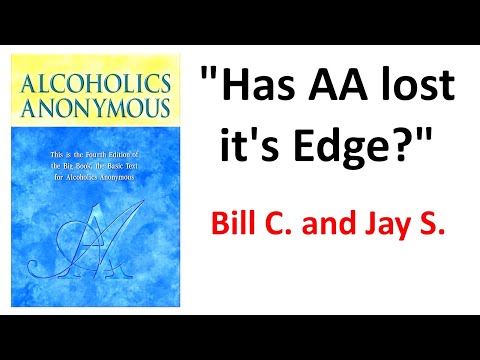 Alcoholics Anonymous  --- "Has AA lost it&rsquo;s Edge?" --- Bill C. and Jay S.