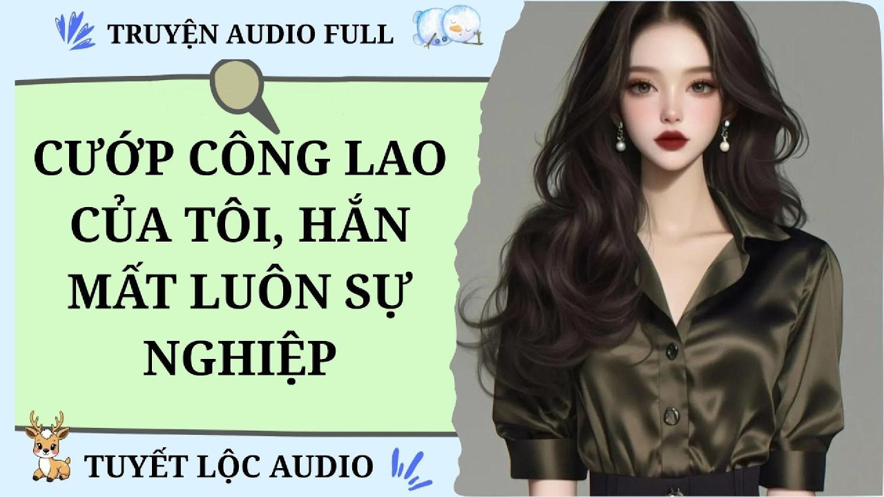 [TRUYỆN AUDIO FULL] CƯỚP CÔNG LAO CỦA TÔI, HẮN MẤT LUÔN SỰ NGHIỆP