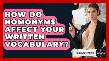 How Do Homonyms Affect Your Written Vocabulary? - The Daily Definition