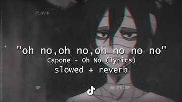 "oh no, oh no, oh no no no song" (TikTok Remix) slowed down + reverb | Capone - Oh No | Lyrics