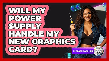 Will My Power Supply Handle My New Graphics Card? - The Hardware Hub