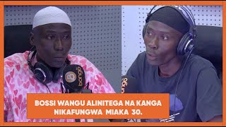 #Kijora : MKASA WA YASSIN NA BOSS  WAKE 'BOSSI WANGU ALINITEGA NA KANGA  NIKAFUNGWA MIAKA 30' .