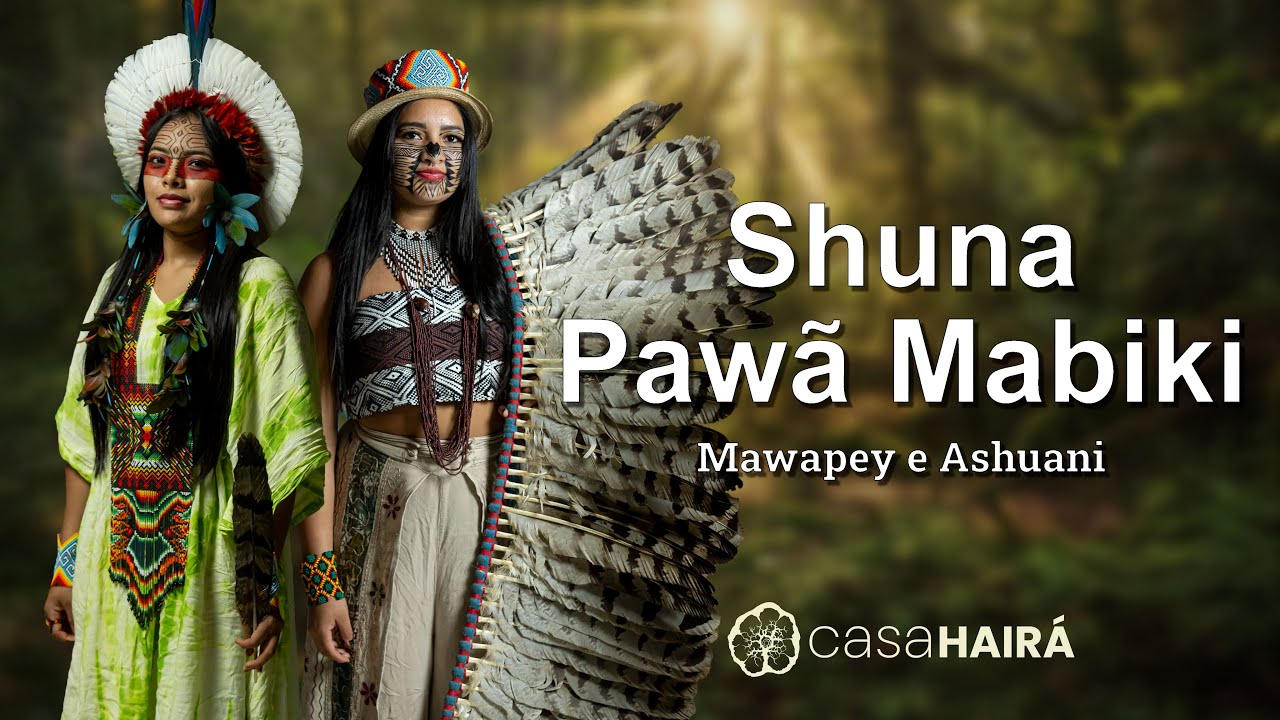 Shuna Pawã Mabiki - Mawapey e Ashuani Huni Kuin - Casa Hairá