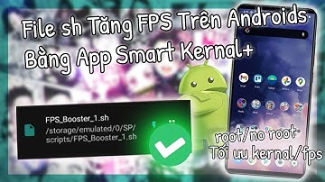 🔧 Tăng FPS & Giảm Lag Game Trên Androids Với File FPS_Booster Smart Kernal ( Root/ Không Root) ✅