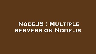 NodeJS : Multiple servers on Node.js