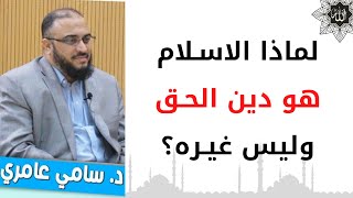 لماذا الاسلام هو الدين الحق وليس غيره؟ | د. سامي عامري