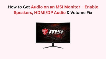 How to Get Audio on an MSI Monitor – Enable Speakers, HDMI/DP Audio & Volume Fix