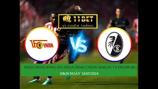 Nhận Định Kèo -  Union Berlin vs Freiburg - 18/5/2024