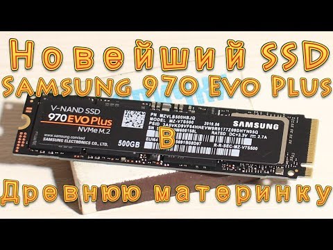 Новейший SSD Samsung 970 Evo Plus, 500Gb (NVMe M2) в древнюю материнскую плату!