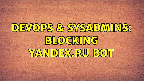 DevOps & SysAdmins: Blocking yandex.ru bot (6 Solutions!!)