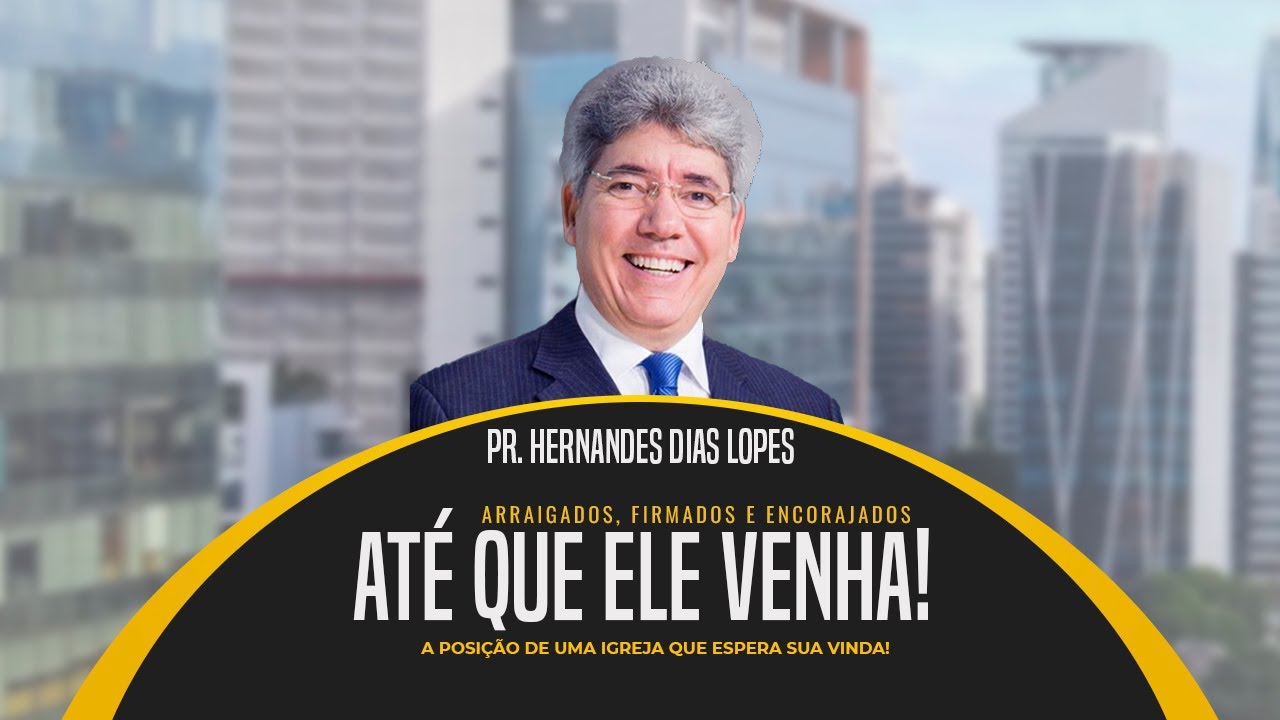 04 - Conferência - Até que Ele Venha - Pr. Hernandes Dias Lopes