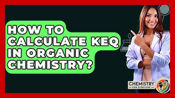 How To Calculate Keq In Organic Chemistry? - Chemistry For Everyone