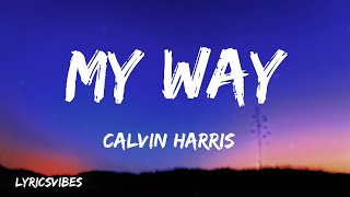 Calvin Harris  - My Way (Lyrics)