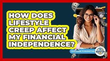 How Does Lifestyle Creep Affect My Financial Independence? - Your Guide to Budgeting