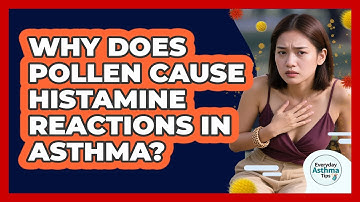 Why Does Pollen Cause Histamine Reactions In Asthma? - Everyday Asthma Tips