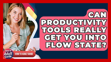Can Productivity Tools Really Get You Into Flow State? - How To Adult Guide