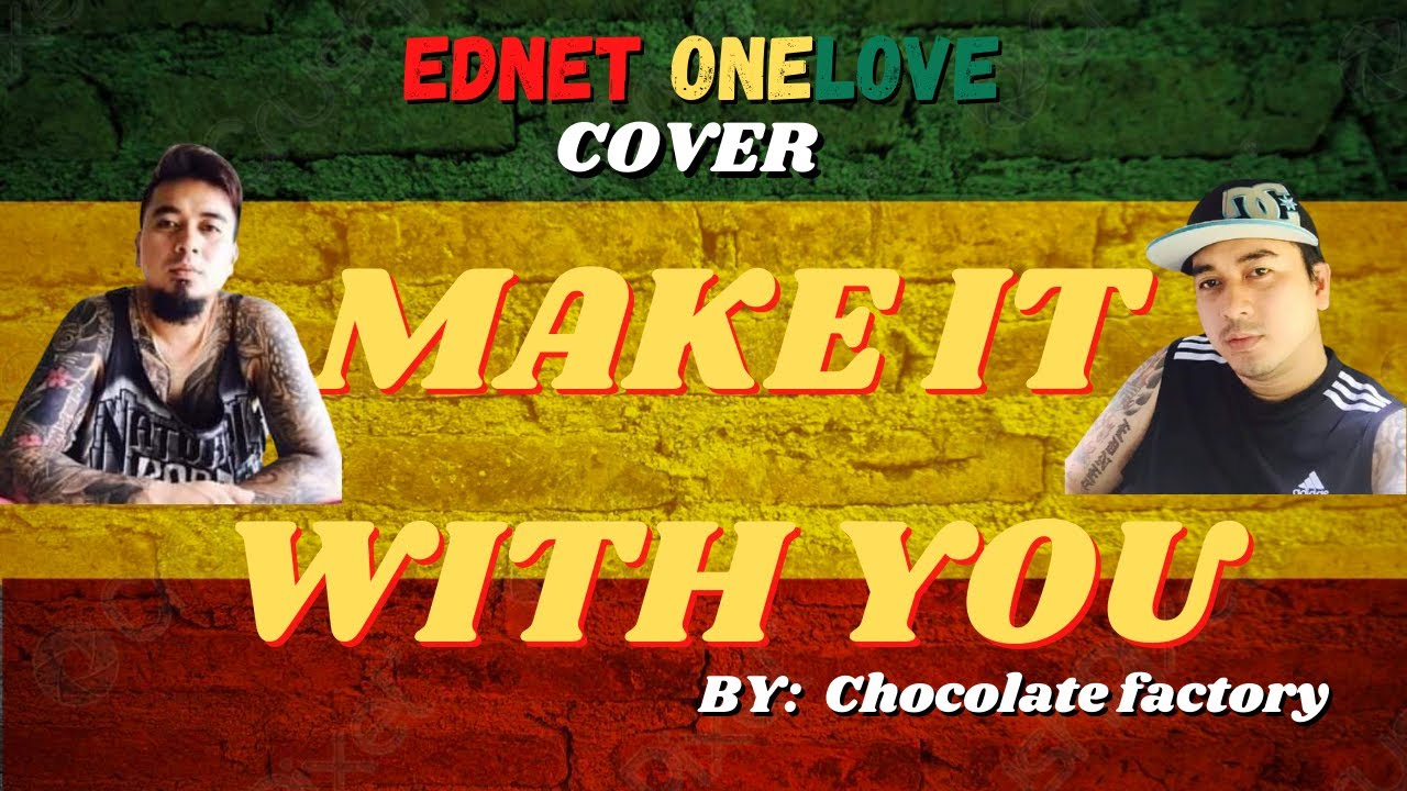 EDNET ONELOVE - REGGAE COVER  - MAKE IT WITH YOU - CHOCOLATE FACTORY 