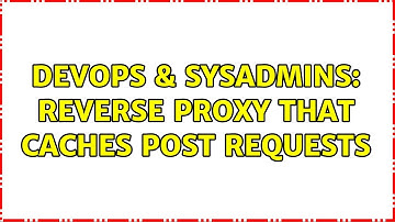 DevOps & SysAdmins: reverse proxy that caches post requests (2 Solutions!!)