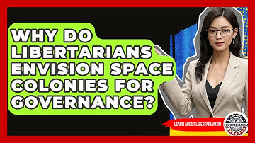 Why Do Libertarians Envision Space Colonies For Governance? - Learn About Libertarianism