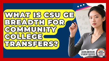 What Is CSU GE Breadth For Community College Transfers? - Asian American Student Success