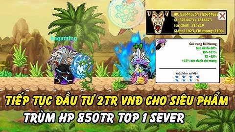 Hồi Ức Ngọc Rồng - Tiếp Tục Đầu Tư 2tr VNĐ Cho Cực Phẩm Trùm Hp Top 1 850tr HP