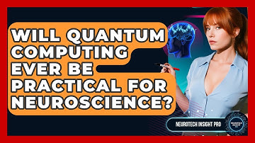 Will Quantum Computing Ever Be Practical For Neuroscience? - Neurotech Insight Pro
