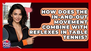 How Does The In-and-Out Movement Combine With Reflexes In Table Tennis? - Ping Pong Prodigy