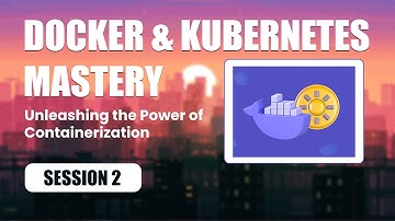 Docker & Kubernetes Mastery: Unleashing the Power of Containerization | Session 2