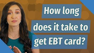 How long does it take to get EBT card?