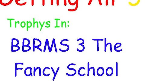 Getting All 5 Trophys in BBRMS 3 The Fancy School