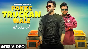 Pakke Truckan Wale: Nishawn Bhullar | Sukhe Muzical Doctorz | Latest Punjabi Songs 2018