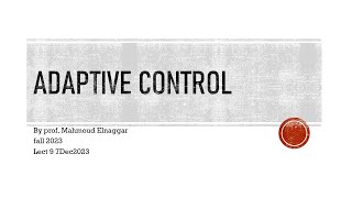 adaptive control Lect 9 7Dec23 by prof Mahmoud Elnaggar
