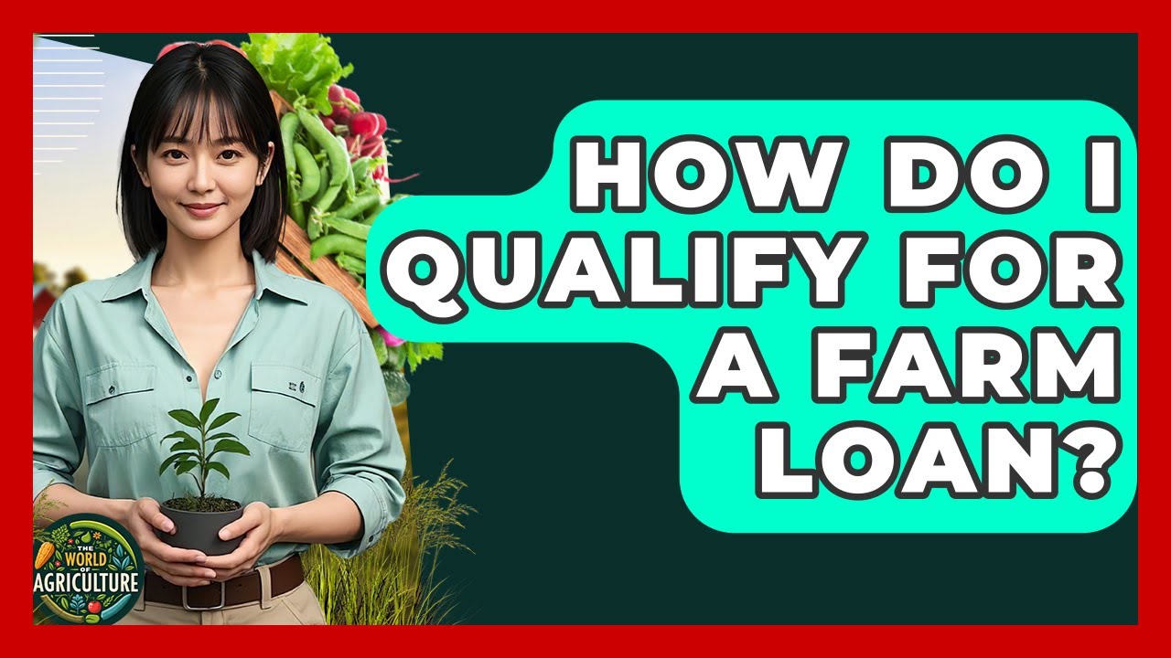 How Do I Qualify For A Farm Loan? - The World of Agriculture