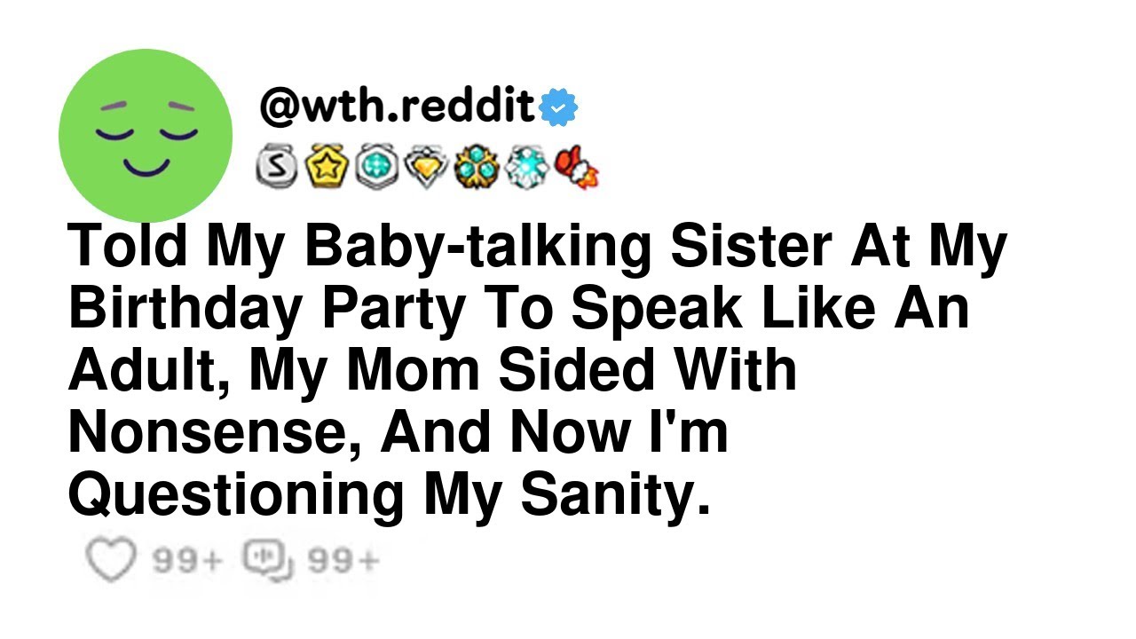 Told My Baby-talking Sister At My Birthday Party To Speak Like An Adult, My Mom Sided With Nonsen...