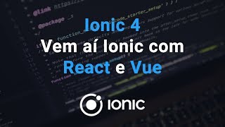 Ionic 4 - Vem aí Ionic com React e Vue