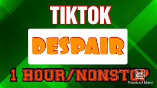 Tiktok Despair 1 Hour/Nonstop