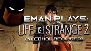 Eman Plays Life is Strange 2 - Alcohol Required Edition (With Friends)