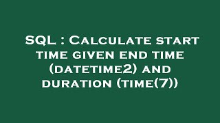 Celebrity SQL : Calculate start time given end time (datetime2) and duration (time(7)) Profile