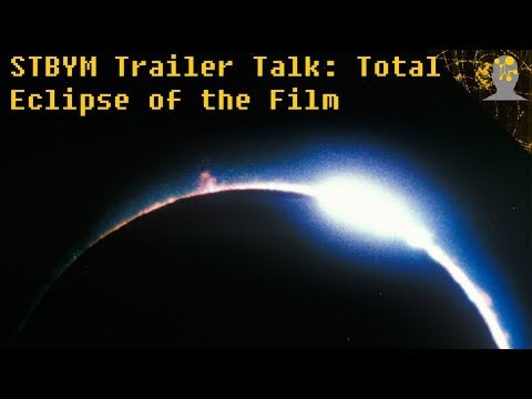 STBYM Trailer Talk: Total Eclipse of the Film
