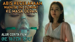 [RE-UPLOAD] KETIKA ORANG YANG PALING DISAYANG KEMBALI DARI KEMATIAN | ALUR FILM BE WITH YOU 2018