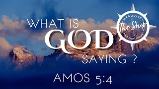 Sermon Title: What is God saying? (Amos 5:4)