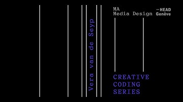 CREATIVE CODING SERIES 2021 - 2022 | Master Media Design HEAD – Gèneve | Vera Van De Seyp